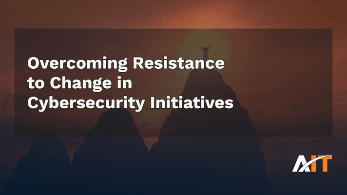 Overcoming Resistance to Change in Cybersecurity Initiatives